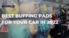 Best Buffing Pads For Your Car In 2023