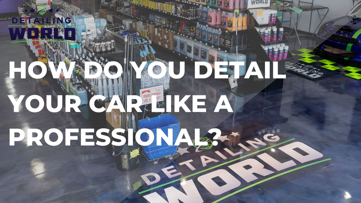 How Do You Detail Your Car Like A Professional?