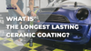 What Is The Longest Lasting Ceramic Coating?