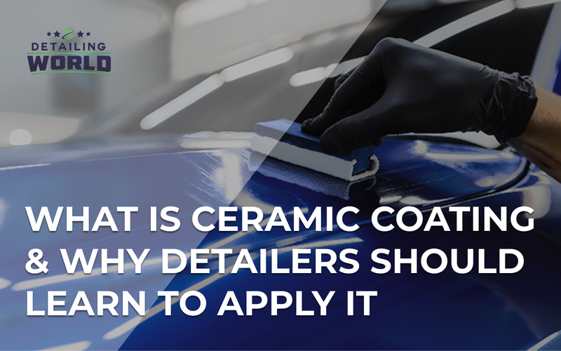 What Is Ceramic Coating & Why Detailers Should Learn To Apply It