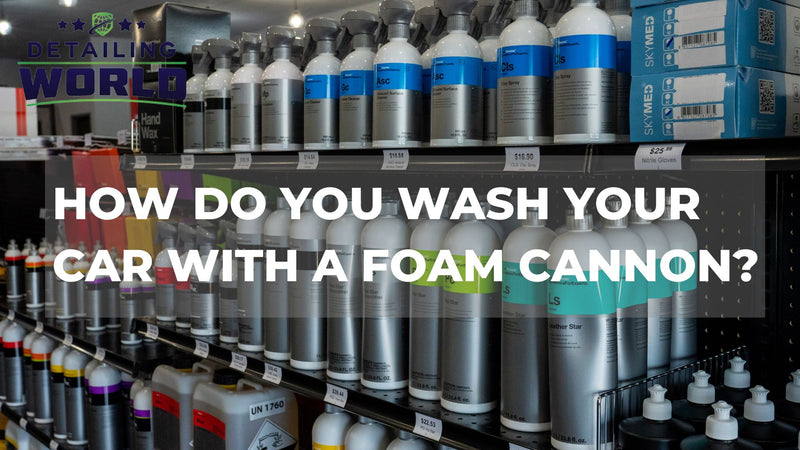 How Do You Wash Your Car With a Foam Cannon?