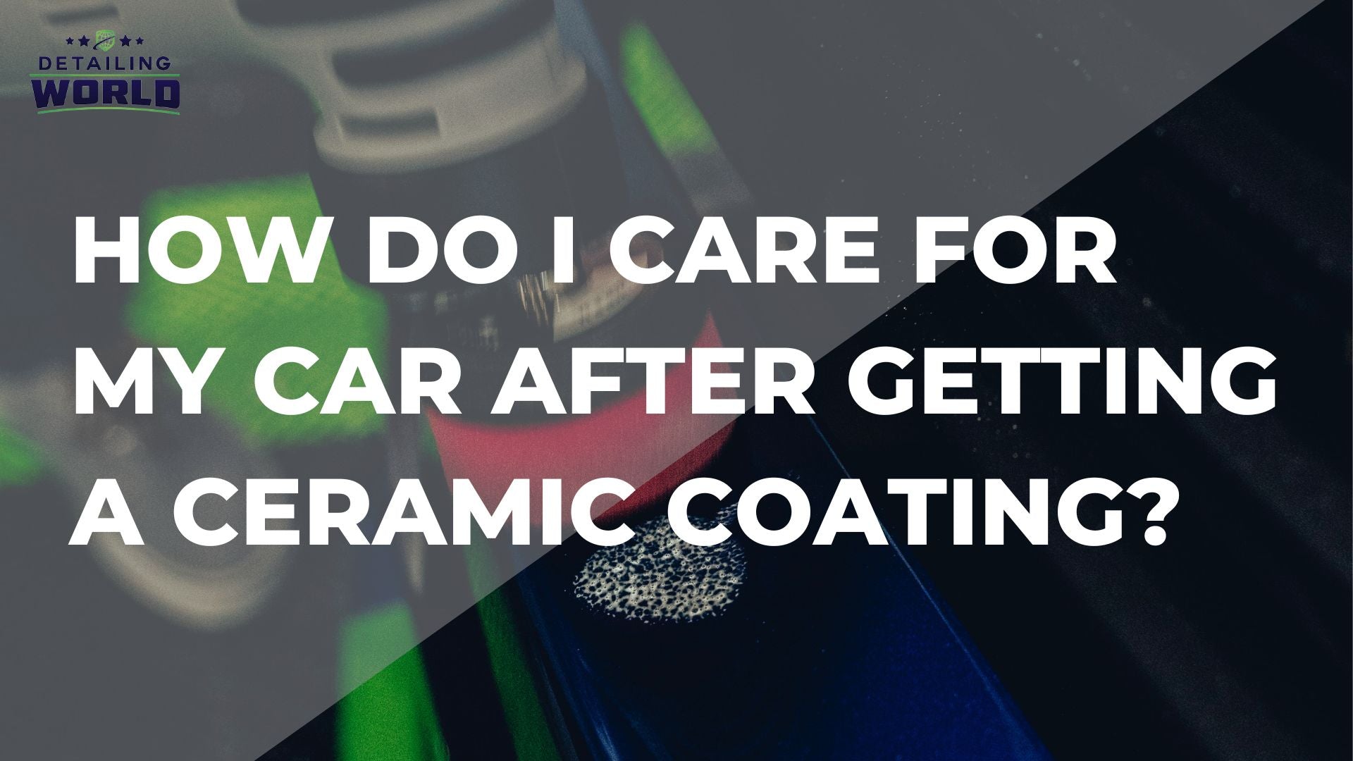 How Do I Care For My Car After Getting A Ceramic Coating? - Detailing World