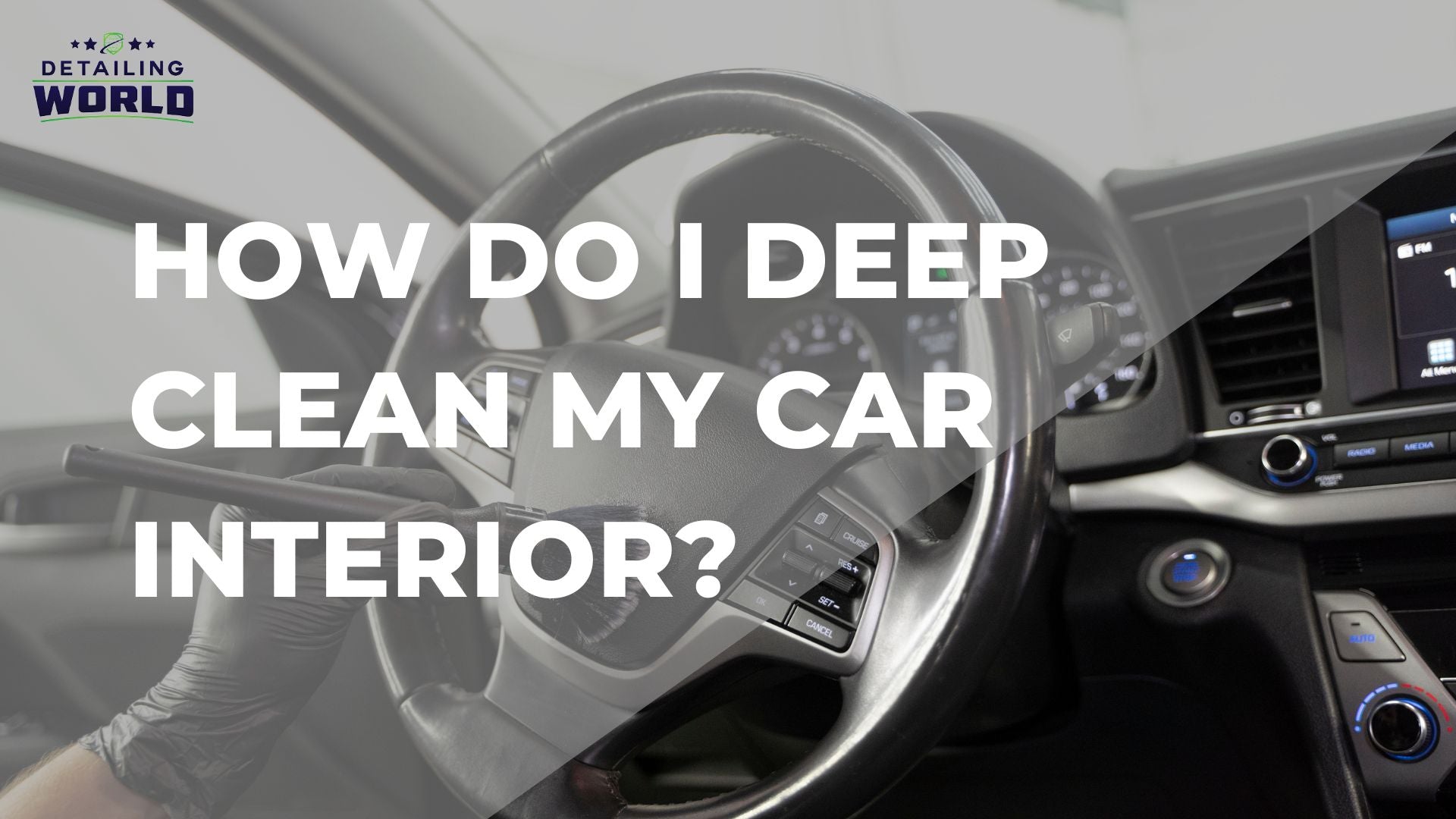 How Do I Deep Clean My Car Interior? Detailing World