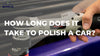 How Long Does It Take To Polish A Car - Detailing world