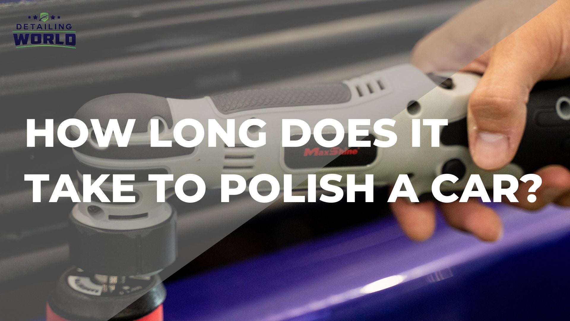 How Long Does It Take To Polish A Car? Detailing World
