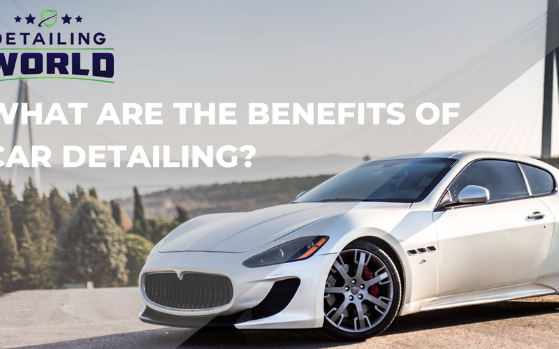 What Are The Benefits Of Car Detailing?
