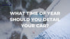 What Time Of Year Should You Detail Your Car