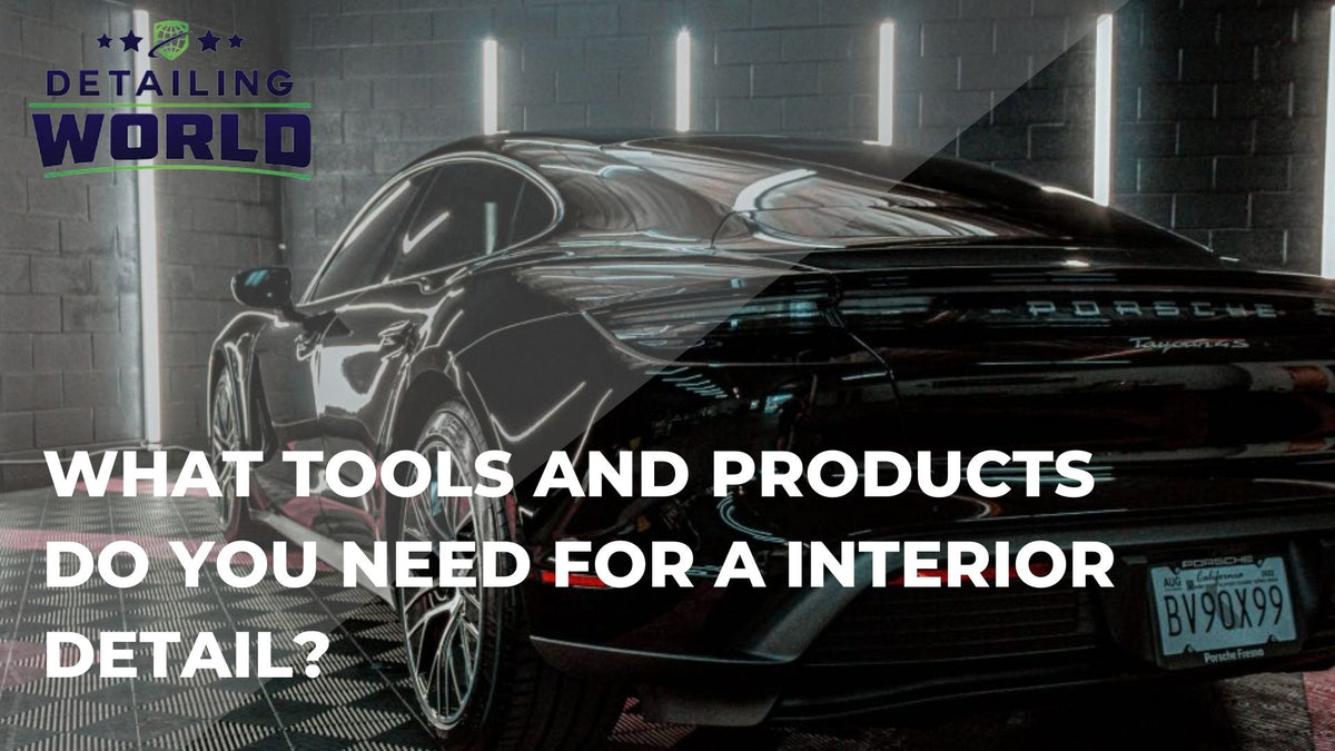 What Tools And Products Do You Need For A Interior Detail?