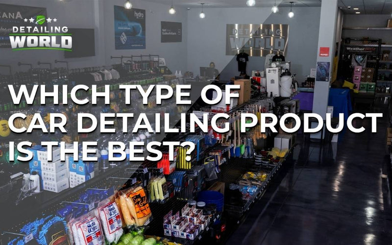 Which Type Of Car Detailing Product Is The Best?
